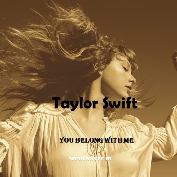 دانلود آهنگ You Belong With Me از تیلور سویفت | متن و ترجمه کامل 1 Artist